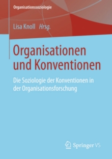 Organisationen und Konventionen : Die Soziologie der Konventionen in der Organisationsforschung