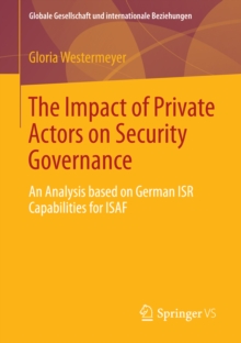 The Impact of Private Actors on Security Governance : An Analysis based on German ISR Capabilities for ISAF