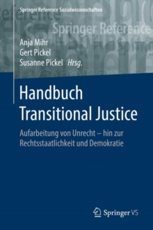 Handbuch Transitional Justice : Aufarbeitung von Unrecht - hin zur Rechtsstaatlichkeit und Demokratie