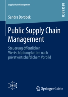 Public Supply Chain Management : Steuerung offentlicher Wertschopfungsketten nach privatwirtschaftlichem Vorbild