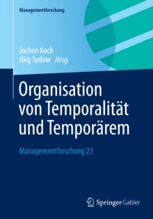 Organisation von Temporalitat und Temporarem : Managementforschung 23