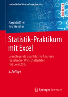 Statistik-Praktikum mit Excel : Grundlegende quantitative Analysen realistischer Wirtschaftsdaten mit Excel 2013