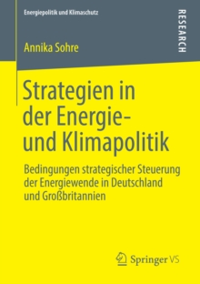 Strategien in der Energie- und Klimapolitik : Bedingungen strategischer Steuerung der Energiewende in Deutschland und Grobritannien