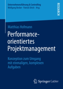 Performance-orientiertes Projektmanagement : Konzeption zum Umgang mit einmaligen, komplexen Aufgaben