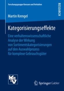 Kategorisierungseffekte : Eine verhaltenswissenschaftliche Analyse der Wirkung von Sortimentskategorisierungen auf den Auswahlprozess fur komplexe Gebrauchsguter