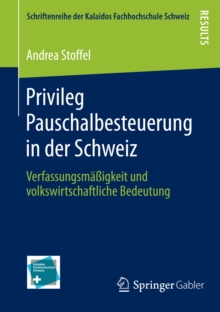 Privileg Pauschalbesteuerung in der Schweiz : Verfassungsmaigkeit und volkswirtschaftliche Bedeutung