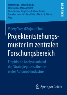 Projektentstehungsmuster im zentralen Forschungsbereich : Empirische Analyse anhand der Strategieprozesstheorie in der Automobilindustrie
