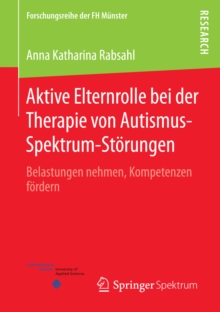 Aktive Elternrolle bei der Therapie von Autismus-Spektrum-Storungen : Belastungen nehmen, Kompetenzen fordern