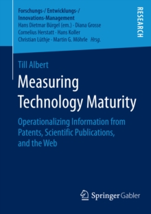 Measuring Technology Maturity : Operationalizing Information from Patents, Scientific Publications, and the Web
