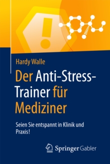 Der Anti-Stress-Trainer fur Mediziner : Seien Sie entspannt in Klinik und Praxis!