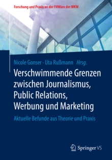 Verschwimmende Grenzen zwischen Journalismus, Public Relations, Werbung und Marketing : Aktuelle Befunde aus Theorie und Praxis