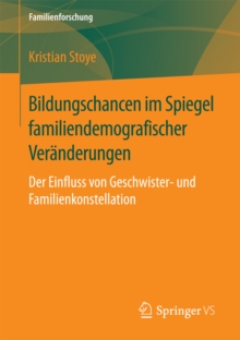 Bildungschancen im Spiegel familiendemografischer Veranderungen : Der Einfluss von Geschwister- und Familienkonstellation