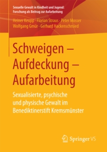 Schweigen - Aufdeckung - Aufarbeitung : Sexualisierte, psychische und physische Gewalt im Benediktinerstift Kremsmunster