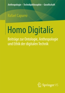 Homo Digitalis : Beitrage zur Ontologie, Anthropologie und Ethik der digitalen Technik