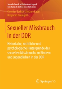 Sexueller Missbrauch in der DDR : Historische, rechtliche und psychologische Hintergrunde des sexuellen Missbrauchs an Kindern und Jugendlichen in der DDR