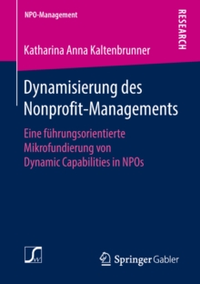 Dynamisierung des Nonprofit-Managements : Eine fuhrungsorientierte Mikrofundierung von Dynamic Capabilities in NPOs