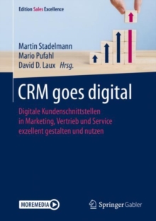 CRM goes digital : Digitale Kundenschnittstellen in Marketing, Vertrieb und Service exzellent gestalten und nutzen