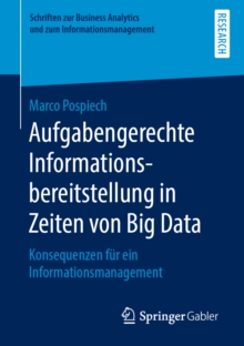 Aufgabengerechte Informationsbereitstellung in Zeiten von Big Data : Konsequenzen fur ein Informationsmanagement