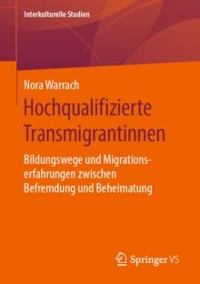 Hochqualifizierte Transmigrantinnen : Bildungswege und Migrationserfahrungen zwischen Befremdung und Beheimatung