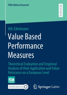 Value Based Performance Measures : Theoretical Evaluation and Empirical Analysis of their Application and Value Relevance on a European Level
