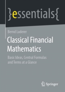 Classical Financial Mathematics : Basic Ideas, Central Formulas and Terms at a Glance