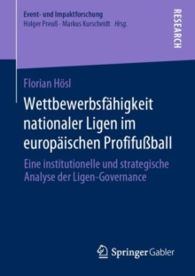 Wettbewerbsfahigkeit nationaler Ligen im europaischen Profifuball : Eine institutionelle und strategische Analyse der Ligen-Governance
