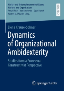 Dynamics of Organizational Ambidexterity : Studies from a Processual Constructivist Perspective