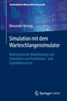 Simulation mit dem Warteschlangensimulator : Mathematische Modellierung und Simulation von Produktions- und Logistikprozessen