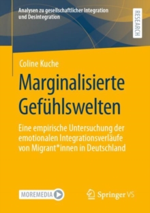 Marginalisierte Gefuhlswelten : Eine empirische Untersuchung der emotionalen Integrationsverlaufe von Migrant*innen in Deutschland
