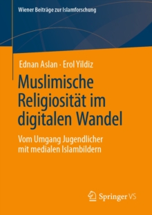 Muslimische Religiositat im digitalen Wandel : Vom Umgang Jugendlicher mit medialen Islambildern