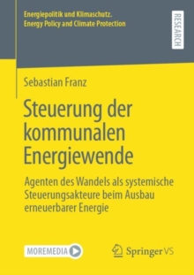 Steuerung der kommunalen Energiewende : Agenten des Wandels als systemische Steuerungsakteure beim Ausbau erneuerbarer Energie