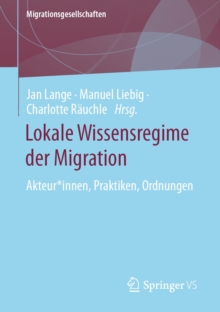 Lokale Wissensregime der Migration : Akteur*innen, Praktiken, Ordnungen