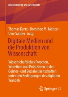Digitale Medien und die Produktion von Wissenschaft : Wissenschaftliches Forschen, Schreiben und Publizieren in den Geistes- und Sozialwissenschaften unter den Bedingungen des digitalen Wandels
