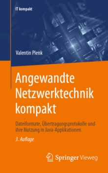 Angewandte Netzwerktechnik kompakt : Dateiformate, Ubertragungsprotokolle und ihre Nutzung in Java-Applikationen