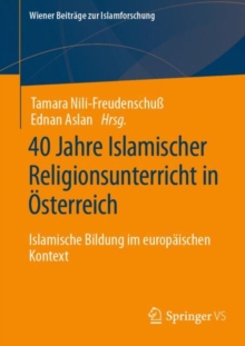 40 Jahre Islamischer Religionsunterricht in Osterreich : Islamische Bildung im europaischen Kontext
