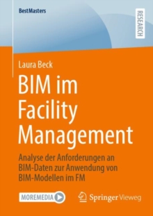 BIM im Facility Management : Analyse der Anforderungen an BIM-Daten zur Anwendung von BIM-Modellen im FM