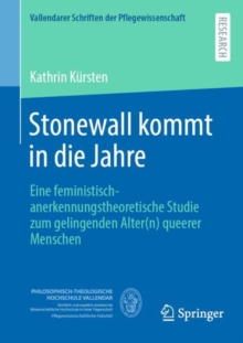 Stonewall kommt in die Jahre : Eine feministisch-anerkennungstheoretische Studie zum gelingenden Alter(n) queerer Menschen