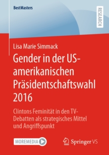 Gender in der US-amerikanischen Prasidentschaftswahl 2016 : Clintons Feminitat in den TV-Debatten als strategisches Mittel und Angriffspunkt