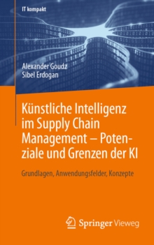 Kunstliche Intelligenz im Supply Chain Management - Potenziale und Grenzen der KI : Grundlagen, Anwendungsfelder, Konzepte