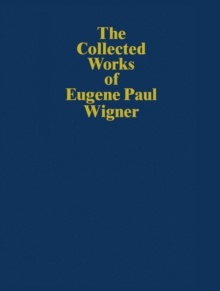 The Collected Works of Eugene Paul Wigner : Historical, Philosophical, and Socio-Political Papers. Historical and Biographical Reflections and Syntheses