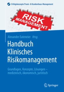 Handbuch Klinisches Risikomanagement : Grundlagen, Konzepte, Losungen - medizinisch, okonomisch, juristisch