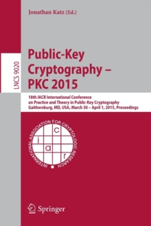 Public-Key Cryptography -- PKC 2015 : 18th IACR International Conference on Practice and Theory in Public-Key Cryptography, Gaithersburg, MD, USA, March 30 -- April 1, 2015, Proceedings