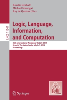 Logic, Language, Information, and Computation : 26th International Workshop, WoLLIC 2019, Utrecht, The Netherlands, July 2-5, 2019, Proceedings