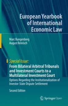 From Bilateral Arbitral Tribunals and Investment Courts to a Multilateral Investment Court : Options Regarding the Institutionalization of Investor-State Dispute Settlement
