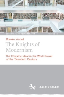 The Knights of Modernism : The Chivalric Ideal in the World Novel of the 20th Century