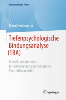 Tiefenpsychologische Bindungsanalyse (TBA) : Modell und Methode - fur arztliche und psychologische Psychotherapeuten