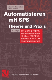 Automatisieren mit SPS Theorie und Praxis : IEC 61131-3; STEP 7; Bibliotheksbausteine; AS-i-Bus; PROFIBUS; Ethernet-TCP/IP; OPC; Steuerungssicherheit