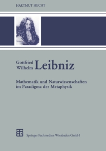 Gottfried Wilhelm Leibniz : Mathematik und Naturwissenschaften im Paradigma der Metaphysik