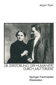 Friedrich Nietzsche : Die Zerstorung der Humanitat durch ‚Mutterliebe'