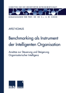 Benchmarking als Instrument der Intelligenten Organisation : Ansatze zur Steuerung und Steigerung Organisatorischer Intelligenz